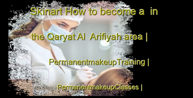 Skinart How to become a  in the Qaryat Al  Arifiyah area | PermanentmakeupTraining | PermanentmakeupClasses | SkinartTraining-Iraq